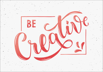 Wall Mural - Be Creative - motivational and inspirational handwritten lettering quote. Modern brushpen calligraphy on textured background. Vector illustration for t-shirt, banner, poster, web, flyer and print.