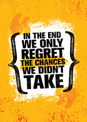 Wall Mural - In The End We Regret Only The Chances We Did Not Take. Inspiring Workout and Fitness Gym Motivation Quote Illustration