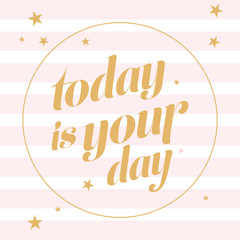 Wall Mural - Today is Your day. Hand written lettering modern vector