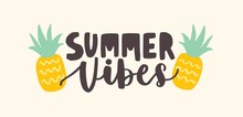 Summer Vibes Lettering Handwritten With Cursive Calligraphic Font And Decorated By Pineapples. Trendy Summertime Composition With Tropical Fruits. Modern Flat Vector Illustration For T-shirt Print.