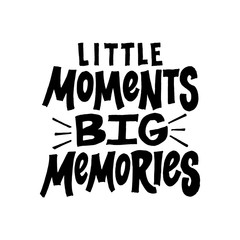 Little moments Big memories. Inspirational and motivational handwritten lettering quote for photo overlays, greeting card or t-shirt print, poster design. Vector illustration.Nursery poster.