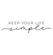 Keep your life simple design. Minimalistic lettering illustration for prints, textile, t-shirts etc. Motivational quote. Vector illustration