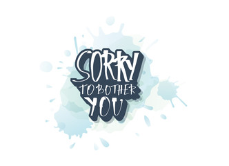 Wall Mural - Sorry to bother you quote. Vector illustration.