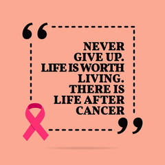 Wall Mural - Inspirational motivational quote. Never give up. Life is worth living. There is life after cancer.
