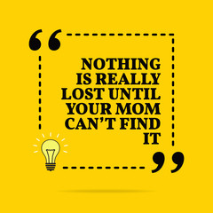 Wall Mural - Inspirational motivational quote. Nothing is really lost until your mom can't find it. Vector simple design.