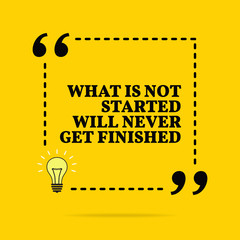 Wall Mural - Inspirational motivational quote. What is not started will never get finished. Vector simple design.