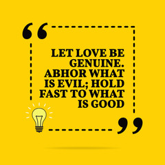 Wall Mural - Inspirational motivational quote. Let love be genuine. Abhor what is evil; hold fast to what is good.