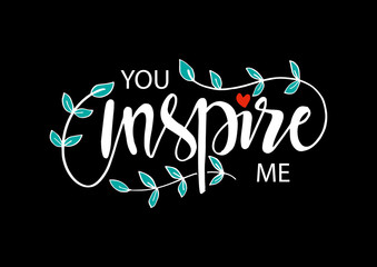 You inspire me. Motivational quote.