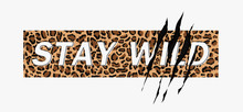 Stay Wild Fashion Slogan On Leopard Pattern Background With Claw Scratch. Print For T Shirt Design With Animal Pattern And Slogan. Vector Illustration 