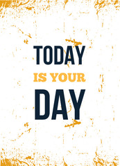 Today is your Day. Motivational wall art on white background. Inspirational poster, success concept. Lifestyle advice