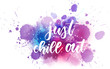 Just chill out - handwritten lettering on watercolor