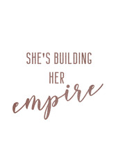 She's building her empire. Woman boss quote in rose gold lettering.