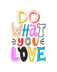 Wall Mural - Do what you love. Motivational colorful quote, vector lettering poster. Bright happy typography quote isolated on white background. Positive vibes phrase.