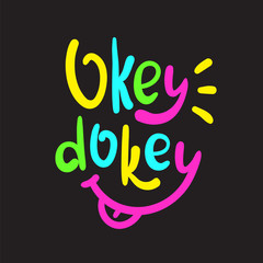 Okey dokey - simple inspire and  motivational quote. Hand drawn beautiful lettering. Youth slang. Print for inspirational poster, t-shirt, bag, cups, card, flyer, sticker, badge. Cute and funny vector