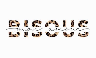 Wall Mural - Bisous mon amour inscription in french means kisses my love in English. Fashion print with leopard print and lettering. Vector inspirational illustration
