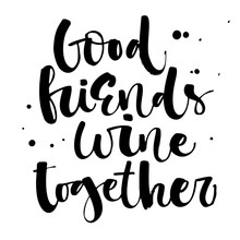 Good Friends Wine Together. Funny Hand Draw Modern Calligraphy Quote Logo
