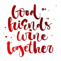 Good friends wine together. Funny hand draw modern calligraphy quote logo