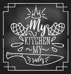 Wall Mural - My kitchen my rules inspirational retro card with grunge and chalk effect. Motivational quote with kitchen supplies. Chalkboard design for promo, prints, flyers etc. Vector chalkboard illustration