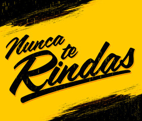 Nunca te Rindas, Never Give up spanish text, typographic vector illustration quote.