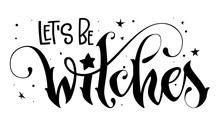 Hand Drawn Lettering Phrase - Let's Be Witches Quote