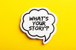 What Is Your Story Speech Bubble Isolated On Yellow Background