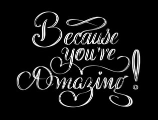 Wall Mural - Because you are amazing! Beautiful hand lettering composition isolated on black background