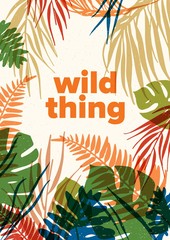 Poster - Summer decorative poster template with translucent foliage of tropical jungle plants and phrase Wild Thing. Flyer with exotic palm and monstera leaves. Modern seasonal flat vector illustration.