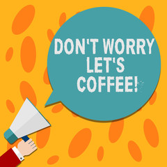 Wall Mural - Text sign showing Don T Worry Let S Is Coffee. Conceptual photo A hot beverage always makes you be inspired Hu analysis Hand Holding Megaphone Blank Round Color Speech Bubble photo