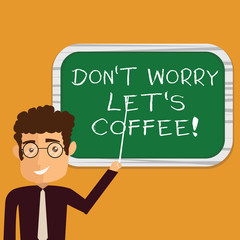 Wall Mural - Conceptual hand writing showing Don T Worry Let S Is Coffee. Business photo text A hot beverage always makes you be inspired Man Holding Stick Pointing to Wall Mounted Blank Color Board