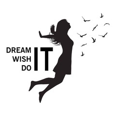 Silhouette of freedom girl with  birds.Dream it. Wish it. Do it. Motivational saying