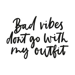 Wall Mural - Bad vibes don't go with my outfit inspirational lettering isolated on white background. Vector fashion print design.