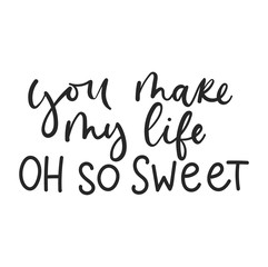 Wall Mural - You make my life oh so sweet lettering card design for Valentine's day, greeting cards, tags, posters etc. Inspirational lettering print isolated on white background. Vector illustration