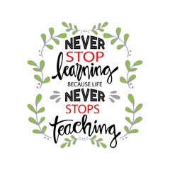 Never stop learning, because life never stops teaching. Motivational quote.