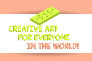 Fototapete - Writing note showing Creative Art For Everyone In The World. Business photo showcasing Spread creativity to others Unit of Currency Dollar Sign on Rectangular Bar Money Bill Business