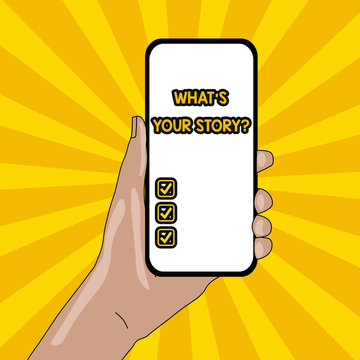 Text sign showing What S Is Your Storyquestion. Business photo text analysisner of asking demonstrating about past life events Closeup of Smartphone Device Held in Hand with Empty Screen and Text