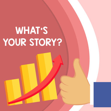 Handwriting text What S Is Your Storyquestion. Conceptual photo analysisner of asking demonstrating about past life events Thumb Up Good Performance Success Escalating Bar Graph Ascending Arrow
