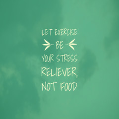 Wall Mural - quote about life. Let exercise be your stress reliever, not food.