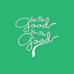 Wall Mural - Quote about Life. See The Good Be The Good.