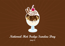 National Hot Fudge Sundae Day Vector. Chocolate Sundae Vector. Hot Fudge Sundae Vector. Ice Cream Cup Vector Illustration. National Hot Fudge Sundae Day Poster, July 25. Important Day