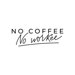 Wall Mural - No coffee no workee inspirational lettering card. Motivational coffee print on white background can be used for mugs, textile etc. Vector inspirational coffee quote.