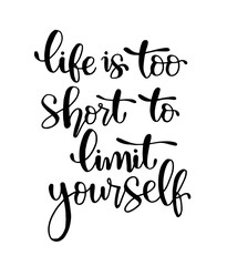 Life is too short to limit yourself - hand lettering, motivational quotes, vector illustration