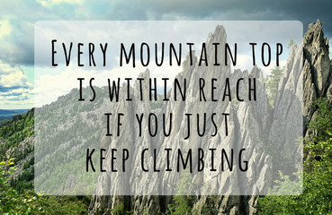 Every mountain top is within reach if you just keep climbing - inspiration quote on natural background. abstract mountain landscape. tourism and travel concept
