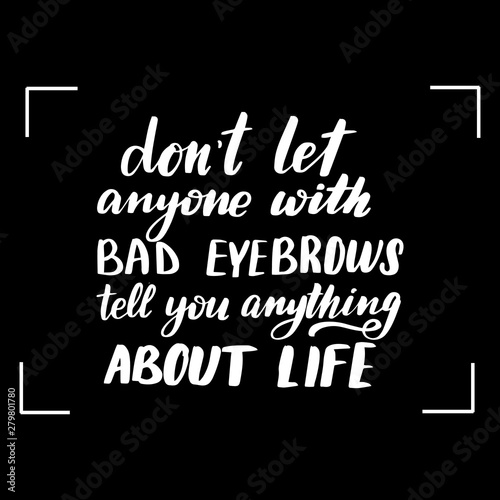 Fotomural dont let anyone with bad eyebrows tell you anything about life