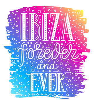 Lettering poster. Ibiza forever and ever phrase inscription with blots, bubbles on gradient rainbow colored background. EPS 10 vector illustration for t-shirt print, textile, clothes design.