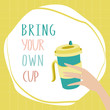 Bring your own cup. Banner for coffee house and cafe. Reusable cup for drinks in female hands in zero waste life style. Let's save the planet and ecology. Go green. Eco life. No plastic.