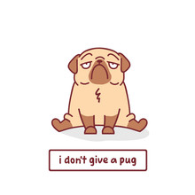 Cartoon Pug Dog Character Vector Illustration With Hand Drawn Lettering Quote - I Don't Give A Pug