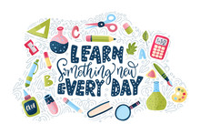 Vector School Card With Flat And Doodle Illustrations And Hand Drawn Lettering Quote With Test Tube, Pencil, Ruler, Scissors, Looking Glass And Other Supplies. Learn Something New Every Day. Back To S