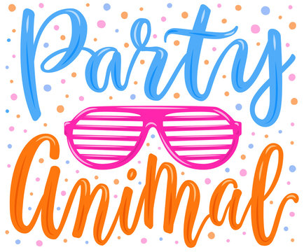 Hand drawn lettering poster. Party animal phrase inscription with eye glasses on the confetti background. Bright colorful pattern for t-shirt print, textile, clothes design. EPS 10 vector illustration