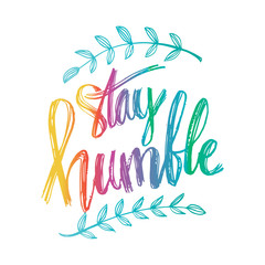 stay humble. life quote with hand lettering calligraphy.