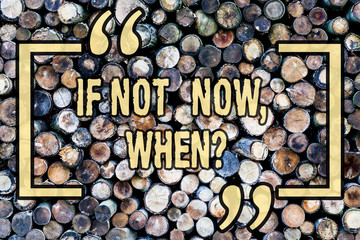 Word writing text If Not Now Whenquestion. Business photo showcasing Action Deadline Target Initiative Challenge Wooden background vintage wood wild message ideas intentions thoughts